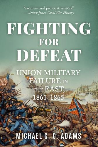 Fighting for Defeat: Union Military Failure in the East, 1861-65