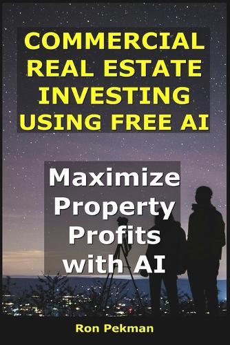 Commercial Real Estate Investing Using Free AI: Maximize Property Profits with AI.
