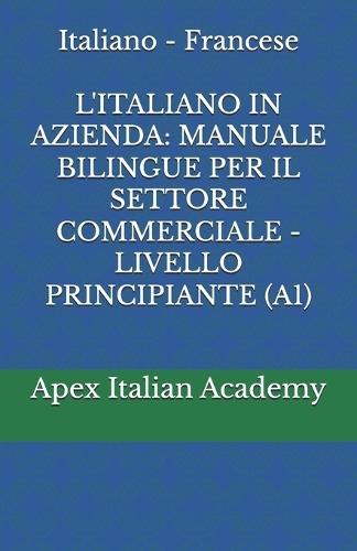 Italiano - Francese L'ITALIANO IN AZIENDA: Manuale Bilingue Per Il Settore Commerciale - Livello Principiante (A1)