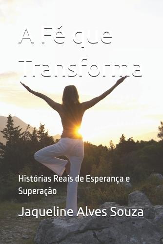 A Fé que Transforma: Histórias Reais de Esperança e Superação