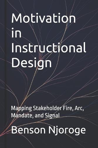 Motivation in Instructional Design: Mapping Stakeholder Fire, Arc, Mandate, and Signal