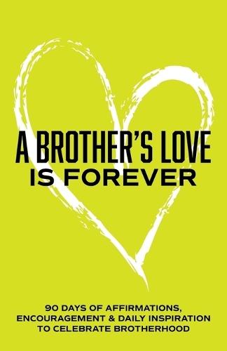A Brother's love is Forever: 90 Days of Affirmations, Encouragement & Daily Inspiration - Words of Confidence, Gratitude, Motivation & Love to Build Bro Up & Celebrate Brotherhood
