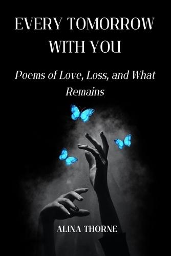 Every Tomorrow With You: Poems of Love, Loss, and What Remains
