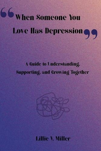 When Someone You Love Has Depression: A Guide to Understanding, Supporting, and Growing Together