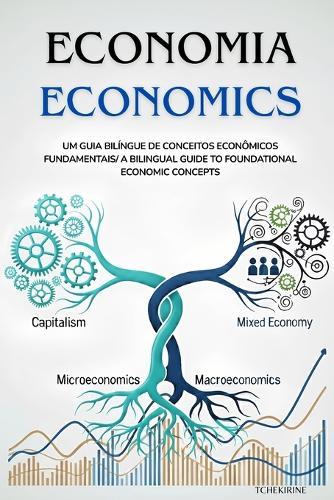 Economia Economics: Um Guia Bilíngue de Conceitos Econômicos Fundamentais/ A Bilingual Guide to Foundational Economic Concepts