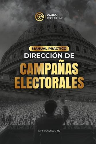 Manual Práctico de Dirección de Campañas Electorales: Incluye más de 25 plantillas profesionales listas para usar