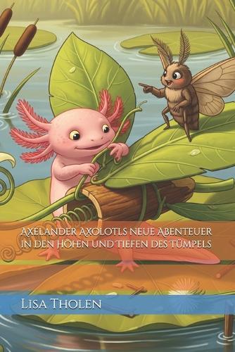 Axelander Axolotls neue Abenteuer in den Höhen und Tiefen des Tümpels