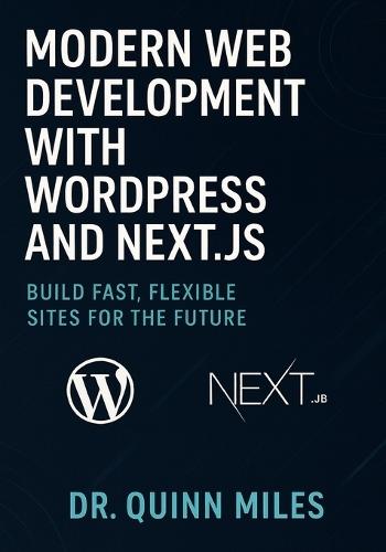 Modern Web Development with WordPress and Next.js: Build Fast, Flexible Sites for the Future