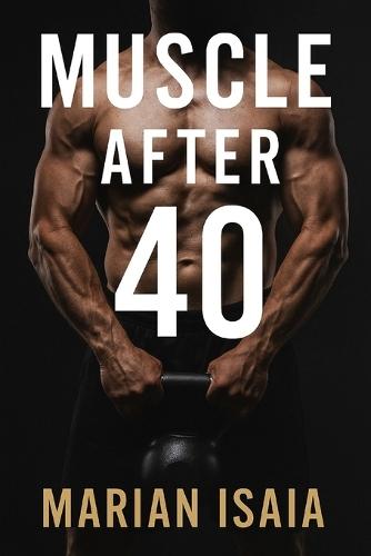 Muscle After 40: Build strength, gain muscle, and stay fit after 40 with smart workouts, recovery strategies, and a step-by-step 12-week training plan.