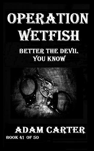 Operation WetFish Book 41: Better the Devil You Know