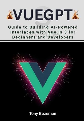 VueGPT: Guide to Building AI-Powered Interfaces with Vue.js 3 for Beginners and Developers