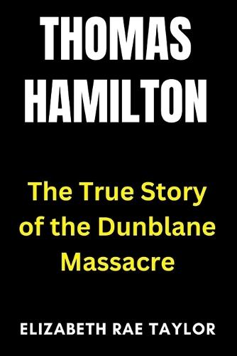 Thomas Hamilton: The True Story of the Dunblane Massacre