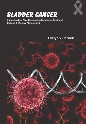 Bladder Cancer: Understanding Risk, Recognizing Symptoms, Treatment Options & Effective Management