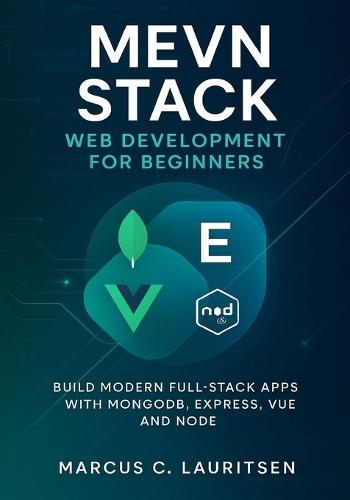 MEVN Stack Web Development for Beginners: Build Modern Full-Stack Apps with MongoDB, Express, Vue, and Node