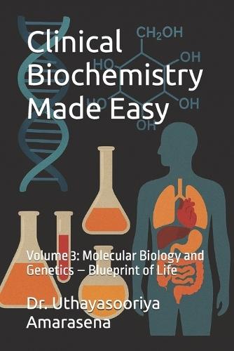 Clinical Biochemistry Made Easy: Volume 3: Molecular Biology and Genetics - Blueprint of Life