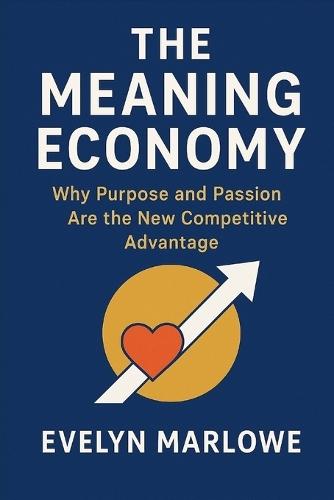 The Meaning Economy: Why Purpose and Passion Are the New Competitive Advantage