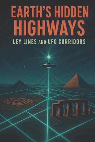 Earth's Hidden Highways Ley Lines and UFO Corridors