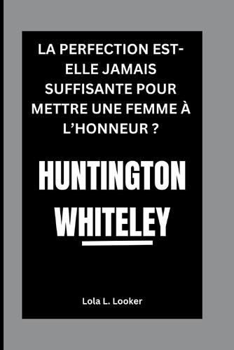 Huntington Whiteley: La Perfection Est-Elle Jamais Suffisante Pour Mettre Une Femme À l'Honneur ?