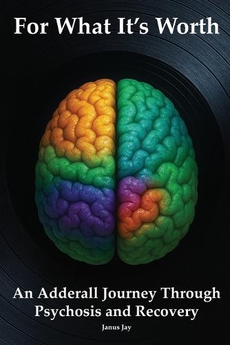 For What It's Worth: An Adderall Journey Through Psychosis and Recovery