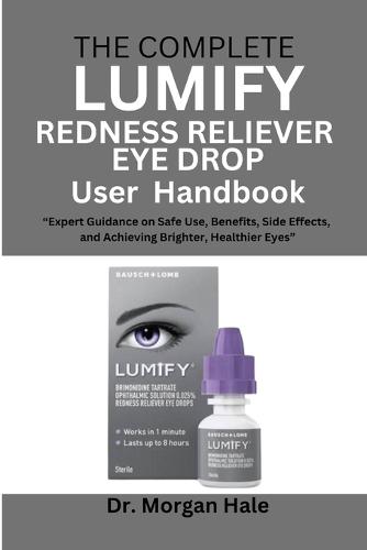 The Complete LUMIFY Redness Reliever Eye Drop User Handbook: ""Expert Guidance on Safe Use, Benefits, Side Effects, and Achieving Brighter, Healthier Eyes""