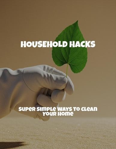 Household Hacks: Super Simple Ways To Clean Your Home