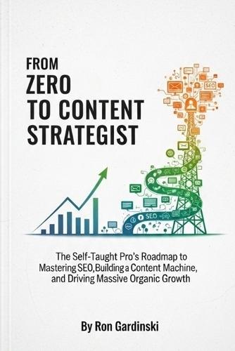 From Zero to Content Strategist: The Self-Taught Pro's Roadmap to Mastering SEO, Building a Content Machine, and Driving Massive Organic Growth