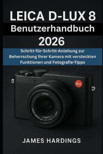 Leica D-Lux 8 Benutzerhandbuch 2026: Schritt-für-Schritt-Anleitung zur Beherrschung Ihrer Kamera mit versteckten Funktionen und Fotografie-Tipps