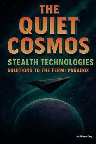 The Quiet Cosmos - Solutions to the Fermi Paradox: Stealth Technologies