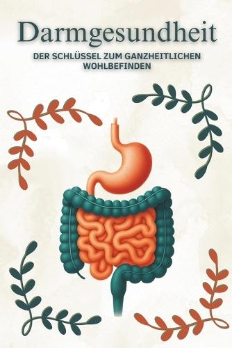 Darmgesundheit: Der Schlüssel zum ganzheitlichen Wohlbefinden