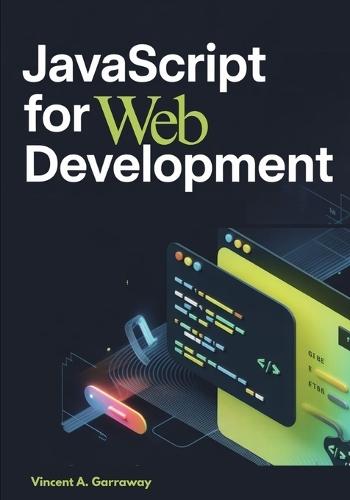 JavaScript for Web Development: 10 Real Projects to Master the DOM, APIs, Asynchronous Programming, and Modern ES6+ Techniques