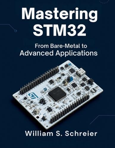 Mastering STM32: From Bare-Metal to Advanced Applications