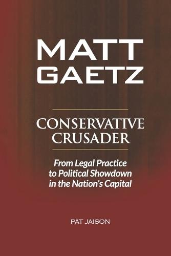 Matt Gaetz: Conservative Crusader - From Legal Practice to Political Showdowns in the Nation's Capital
