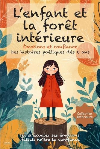 L'enfant et la forêt intérieure: Des histoires poétiques et illustrées dès 6 ans, pour aider les enfants à comprendre leurs émotions, renforcer leur confiance en soi et s'épanouir avec sérénité