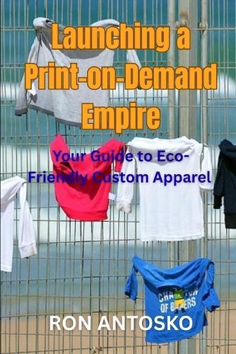 Launching a Print-on-Demand Empire: Your Guide to Eco-Friendly Custom Apparel
