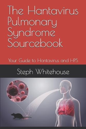 The Hantavirus Pulmonary Syndrome Sourcebook: Your Guide to Hantavirus and HPS