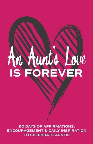 An Aunt's Love is Forever: 90 Days of Affirmations, Encouragement & Daily Inspiration - Words of Confidence, Gratitude, Motivation & Love to Build Auntie Up & Celebrate Aunty
