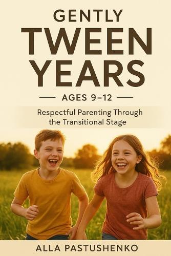 Gently Tween Years: Respectful Parenting Through the Transitional Stage (Ages 9-12)