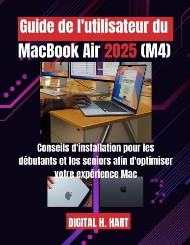 Guide de l'utilisateur du MacBook Air 2025 (M4): Conseils d'installation pour les débutants et les seniors afin d'optimiser votre expérience Mac