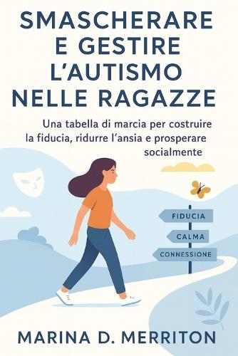 Smascherare E Gestire l'Autismo Nelle Ragazze: Una tabella di marcia per costruire la fiducia, ridurre l'ansia e prosperare socialmente
