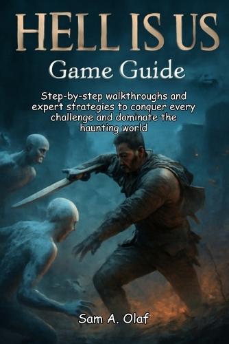 HELL IS US Game Guide: Step-by-step walkthroughs and expert strategies to conquer every challenge and dominate the haunting world