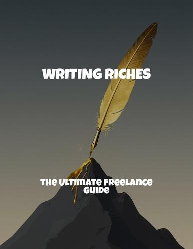 Writing Riches: The Ultimate Freelance Guide