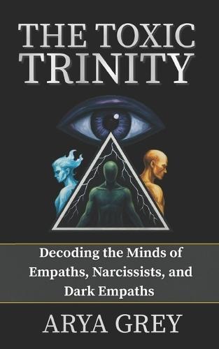 The Toxic Trinity: Decoding the Minds of an Empath, a Narcissist and a Dark Empath.