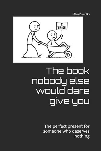 The book nobody else would dare give you: The perfect present for someone who deserves nothing