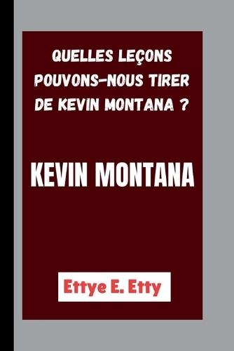 Kevin Montana: Quelles leçons pouvons-nous tirer de Kevin Montana ?