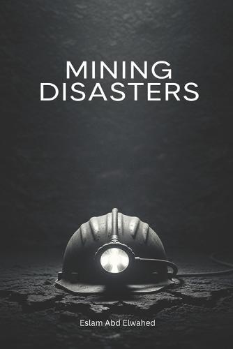 Mining Disasters: 100 True Stories of Trapped Workers Underground