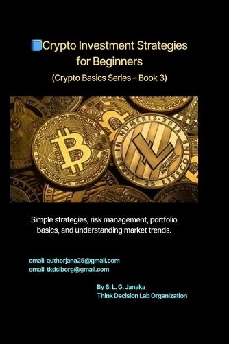 Crypto Investment Strategies for Beginners: Simple strategies, risk management, portfolio basics, and understanding market trends Target: Beginners who want to start investing wisely (26 Pages)