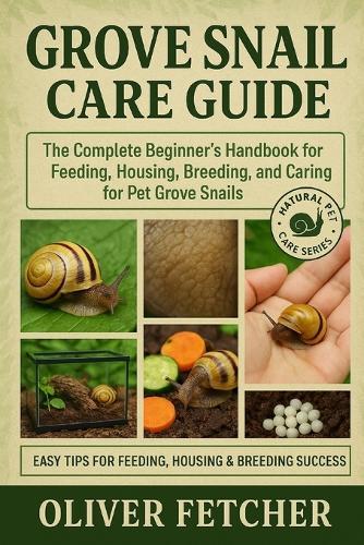 Grove Snail Care Guide: The Complete Beginner's Handbook for Feeding, Housing, Breeding, and Caring for Pet Grove Snails