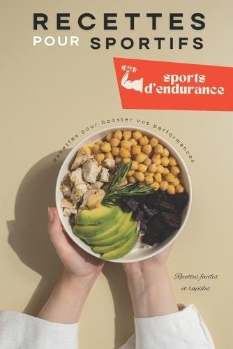 Recettes pour sportifs: Nutrition et recettes adaptées aux sports d'endurance pour booster vos performances