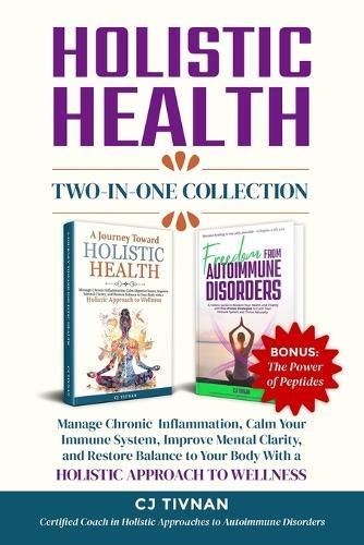 Holistic Health Two-In-One Collection: Manage Chronic Inflammation, Calm Your Immune System, Improve Mental Clarity, and Restore Balance to Your Body with a Holistic Approach to Wellness