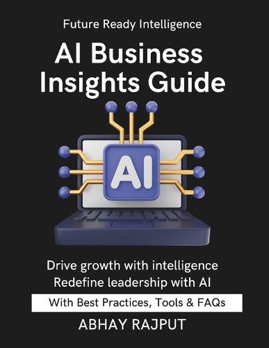 AI Business Insights Guide: Use Data to Lead Predict Business Outcomes Optimize Operations with AI Drive Growth with Intelligence Smart Business Starts Here Transform decisions into results